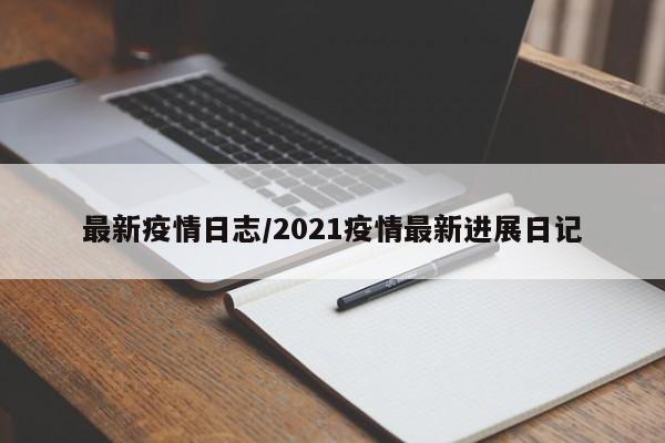 最新疫情日志/2021疫情最新进展日记