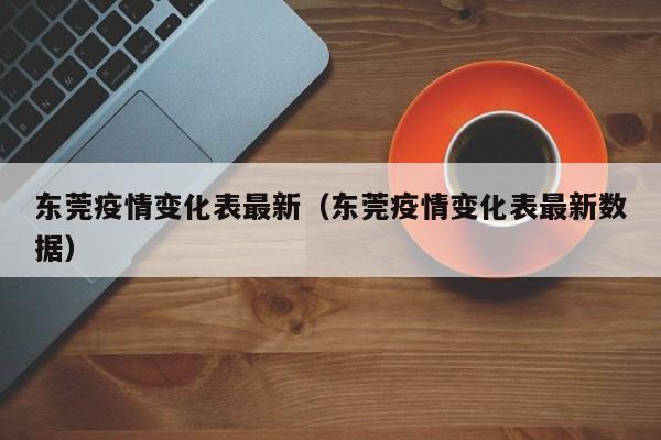 东莞疫情变化表最新(东莞疫情变化表最新数据)